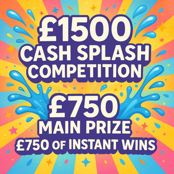 Cash Splash Competition" – £1500 Prize Pool!